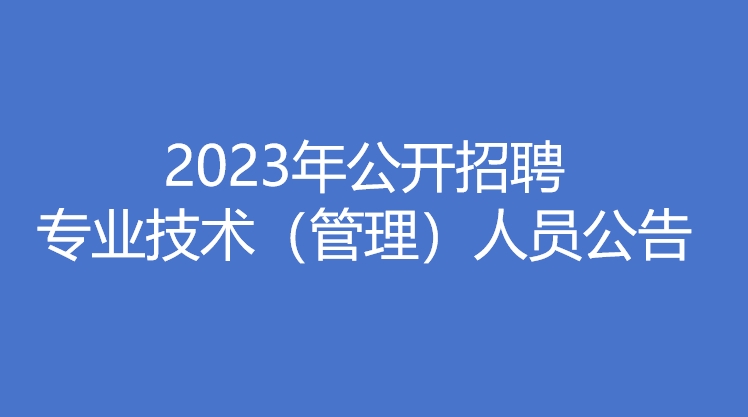 pg平台-(中国)科技有限公司官网 2023年公开招聘专业技术（管理）人员公告
